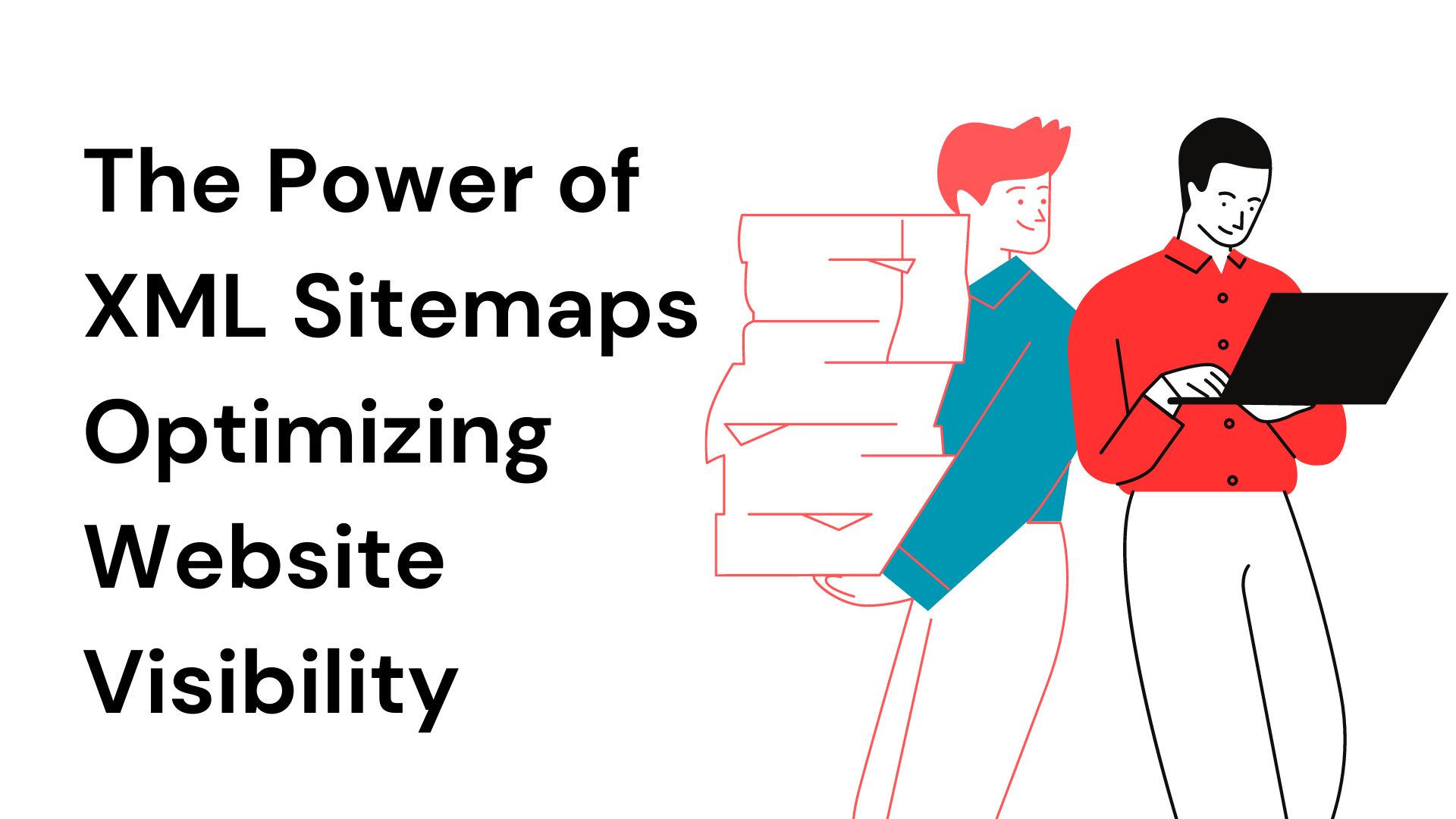 The Power of XML Sitemaps - Optimizing Website Visibility