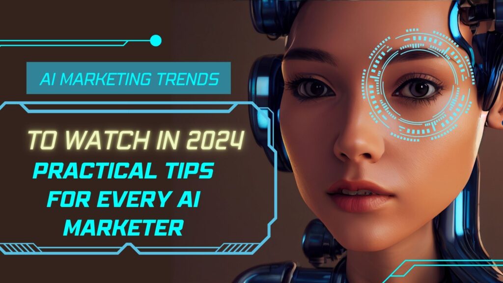 AI Marketing Trends To Watch In 2024 – Practical Tips For Every AI Marketer