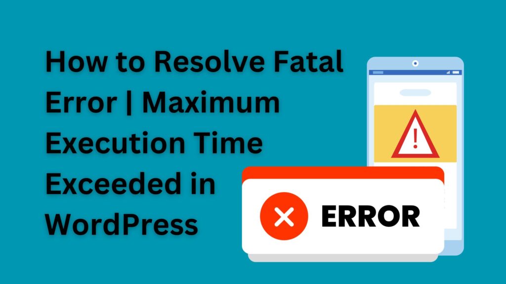 How to Resolve Fatal Error | Maximum Execution Time Exceeded in WordPress