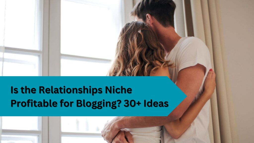 Is the Relationships Niche Profitable for Blogging 30+ Ideas