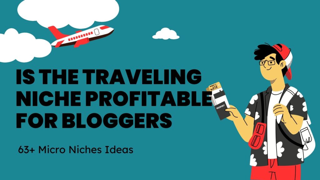 Is the Traveling Niche Profitable for Bloggers 63+ Micro Niches Ideas