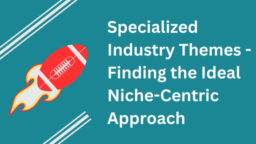 Specialized Industry Themes – Finding the Ideal Niche-Centric Approach
