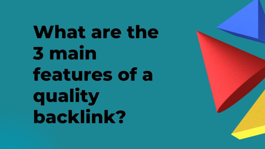 What are the 3 main features of a quality backlink?