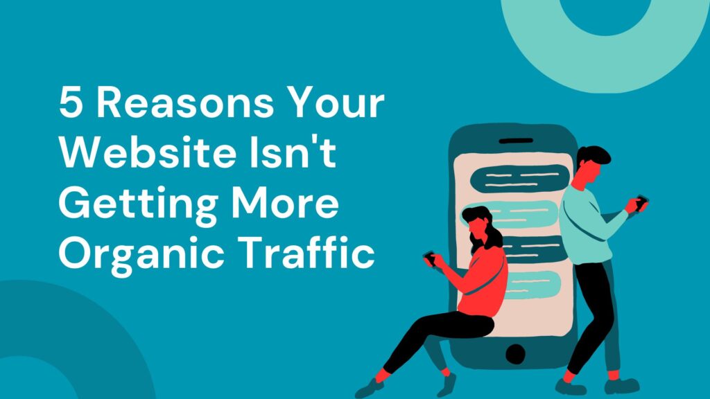 5 Reasons Your Website Isn’t Getting More Organic Traffic