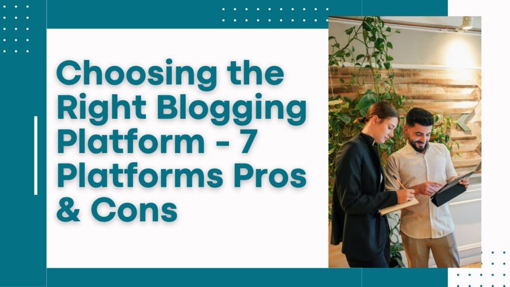 Choosing the Right Blogging Platform - 7 Platforms Pros & Cons