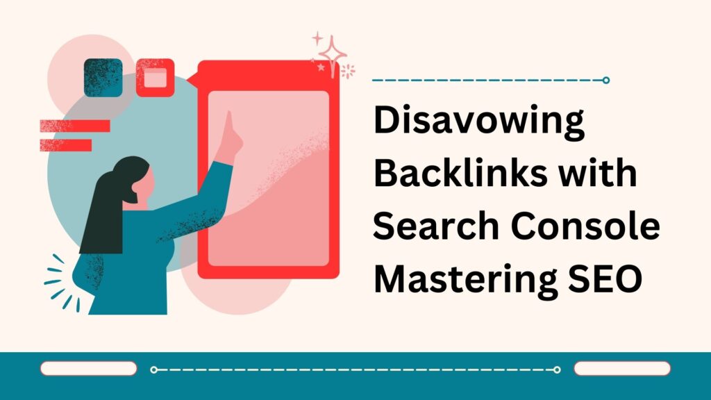 Disavowing Backlinks with Search Console – Mastering SEO