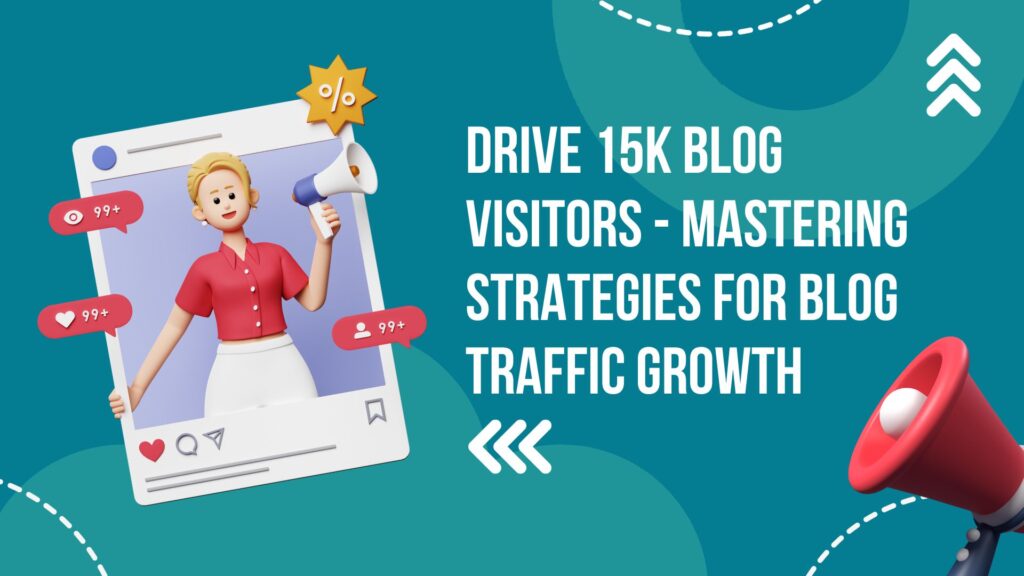 Drive 15K Blog Visitors – Mastering Strategies for Blog Traffic Growth