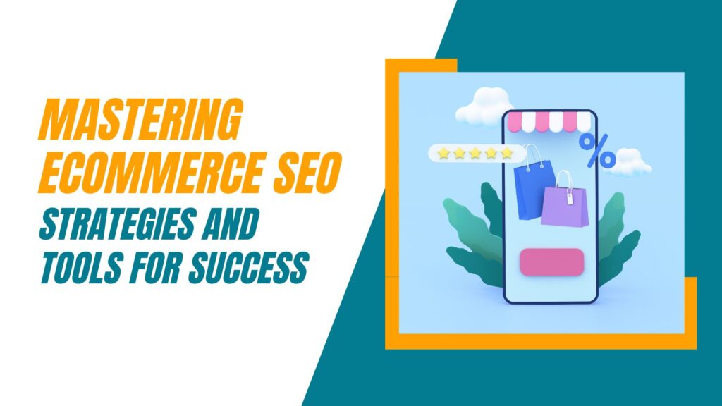 Mastering E-commerce SEO – Strategies and Tools for Success