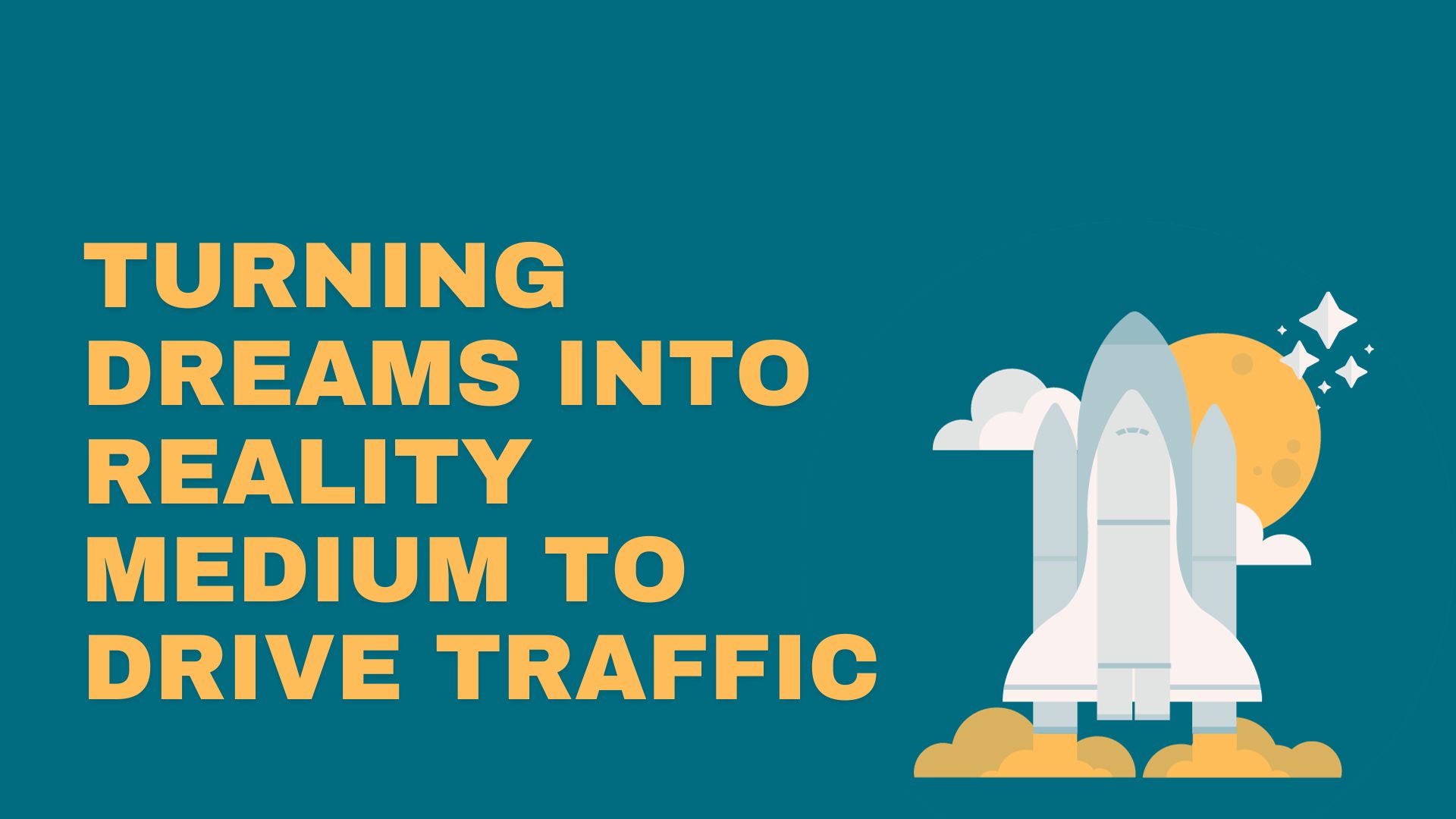 Turning Dreams into Reality Medium to drive traffic