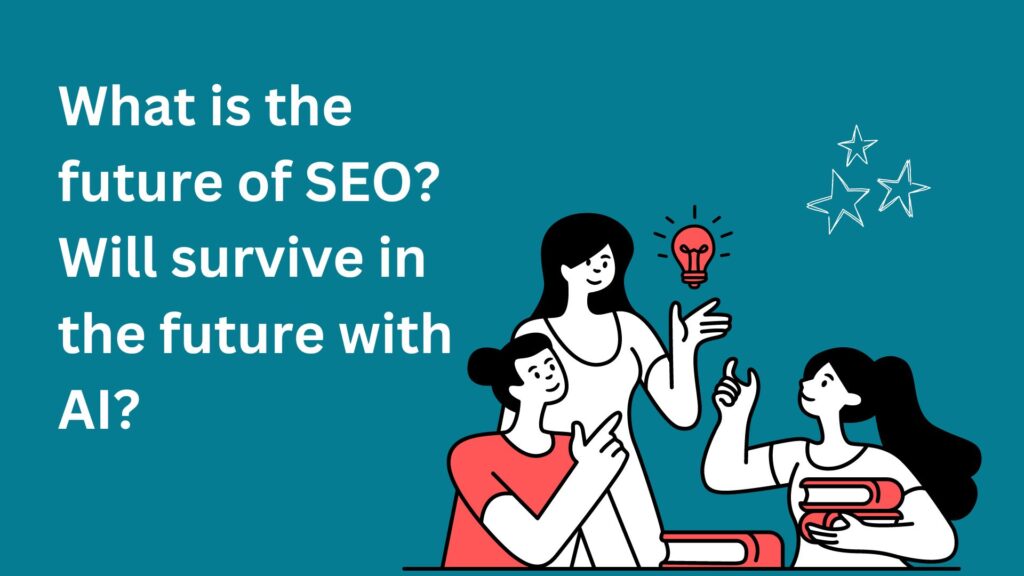 What is the future of SEO? Will survive in the future with AI?