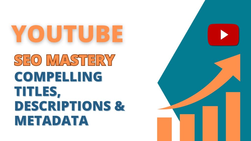 YouTube SEO Mastery – Compelling Titles, Descriptions & Metadata