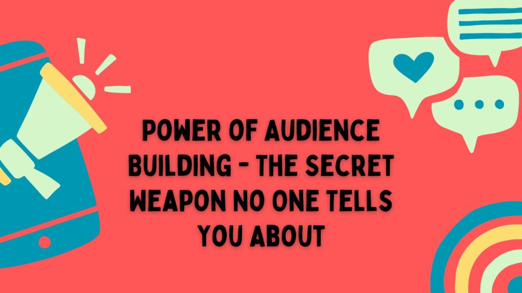 Power of Audience Building - The Secret Weapon No One Tells You About